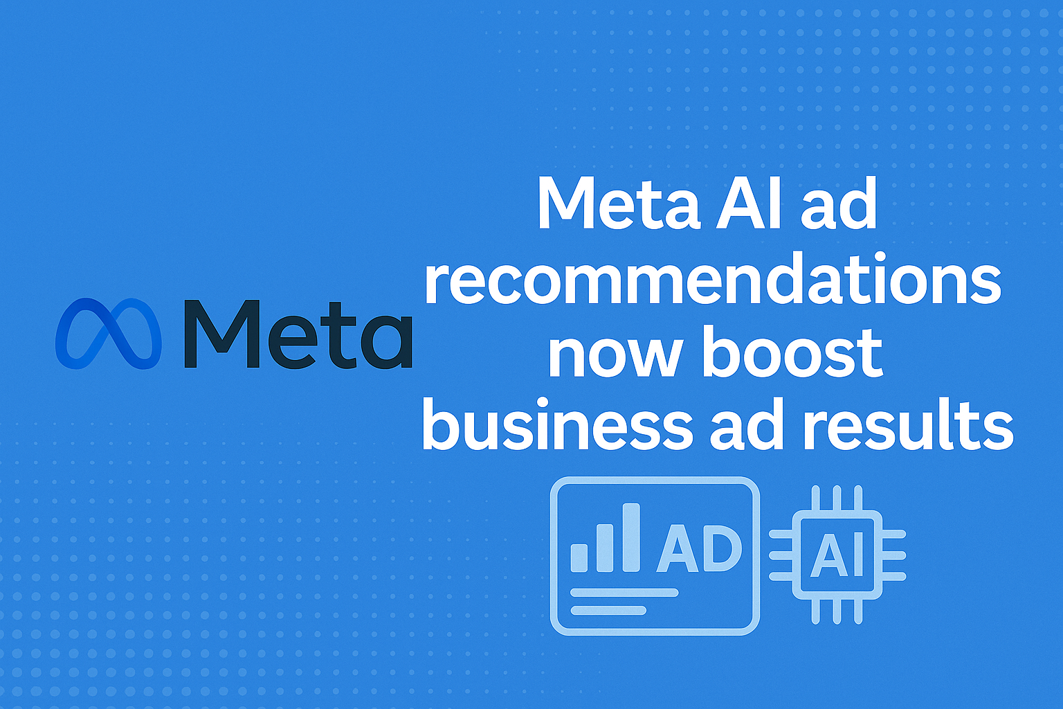 Meta AI Ad Recommendations now Boost Business Ad Results