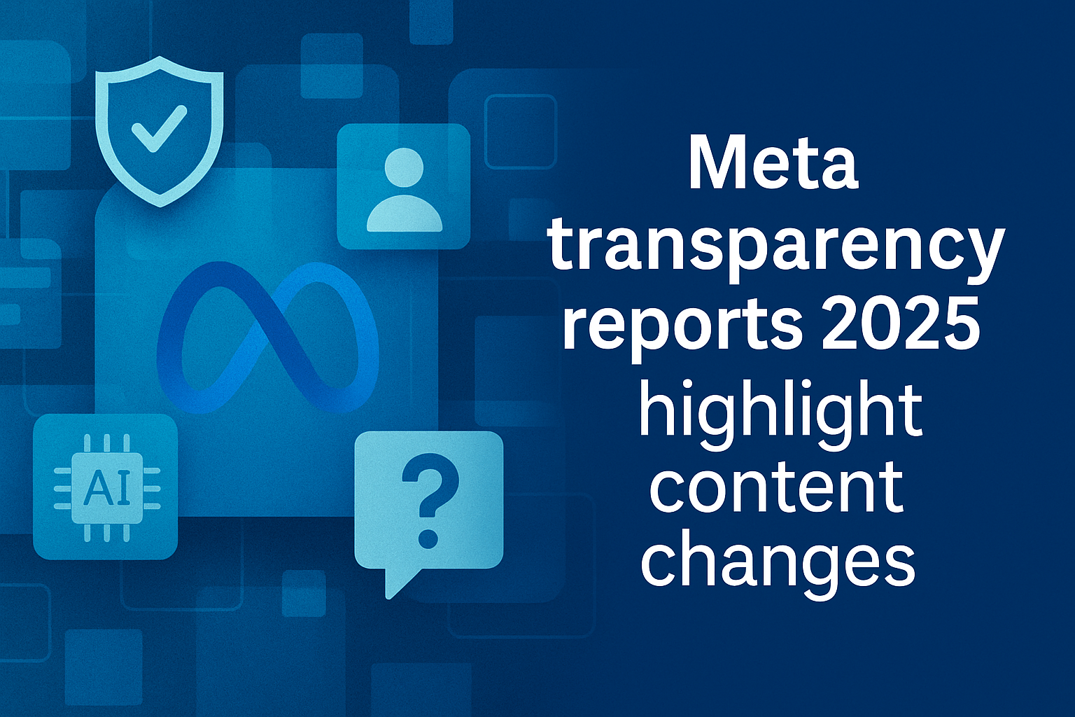 Meta Transparency Reports for 2025 Reveal New Content Decisions