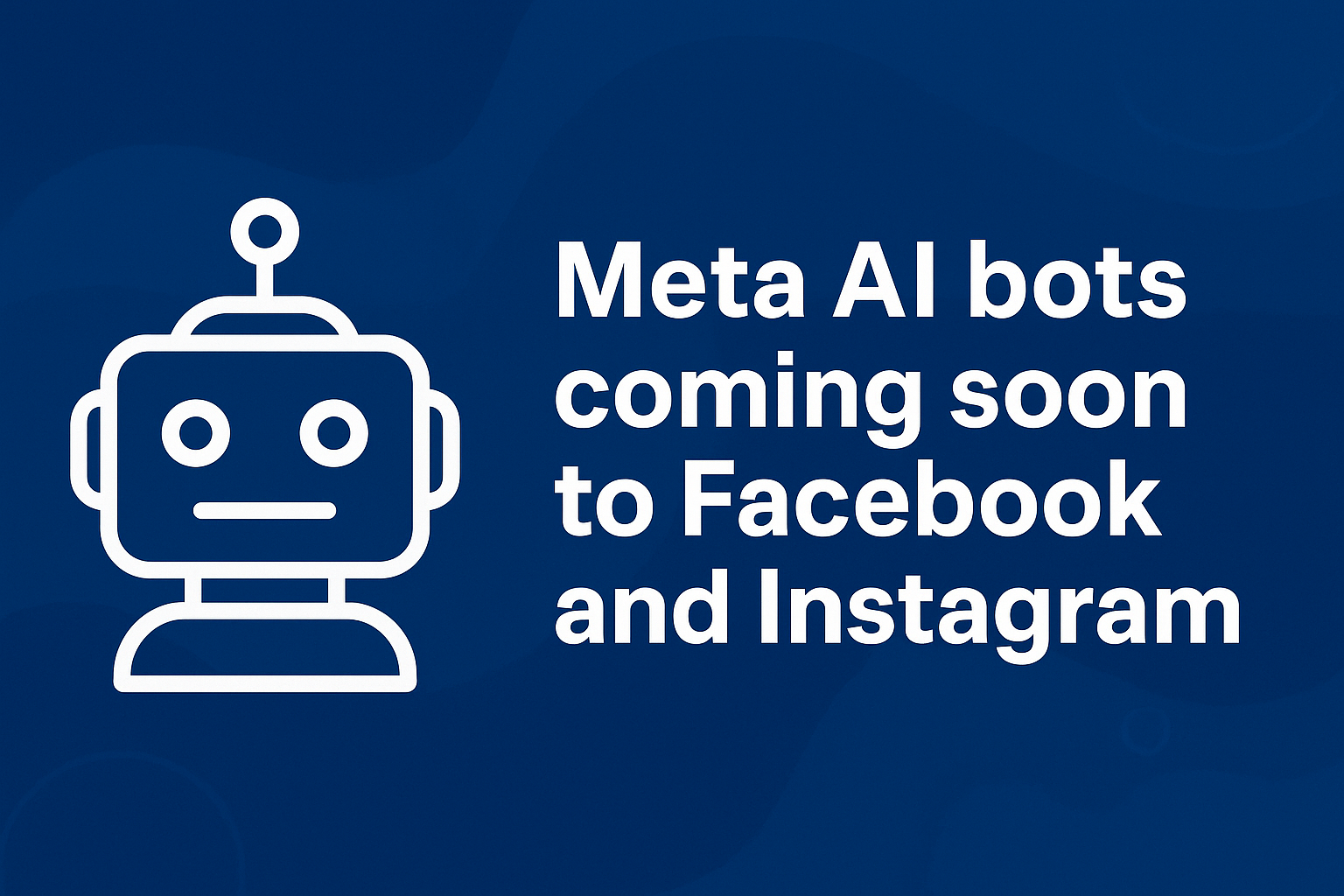 Meta AI Social Media Bots Coming to Facebook and Instagram Soon