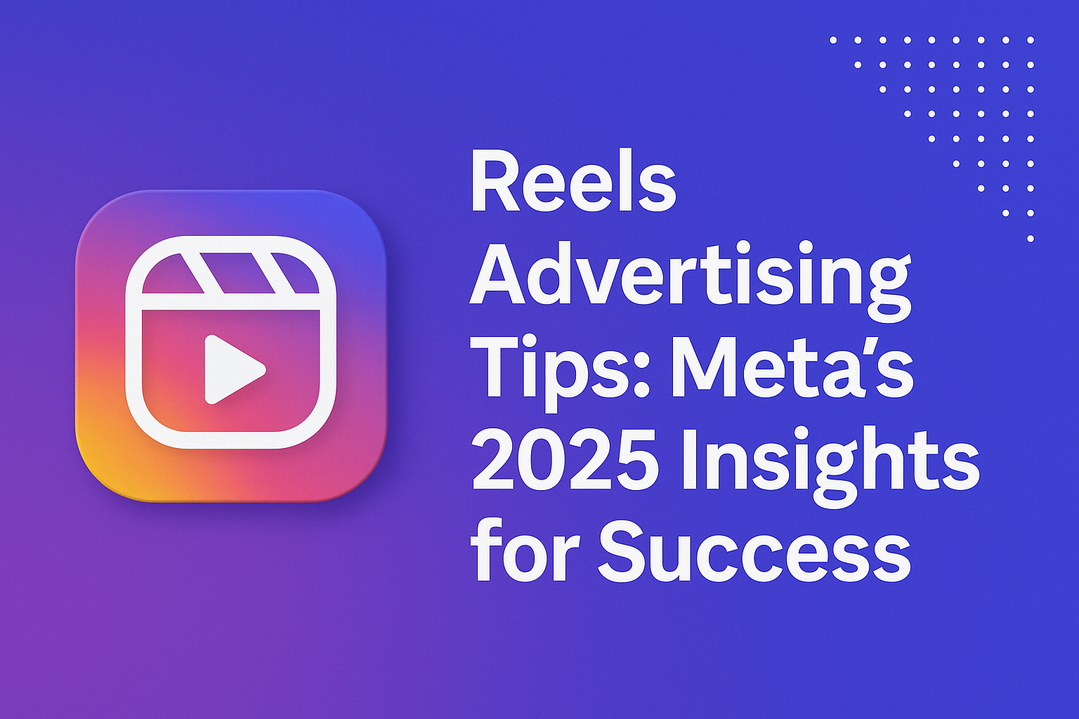Reels Advertising Tips: Boost Engagement with Meta’s 2025 Insights