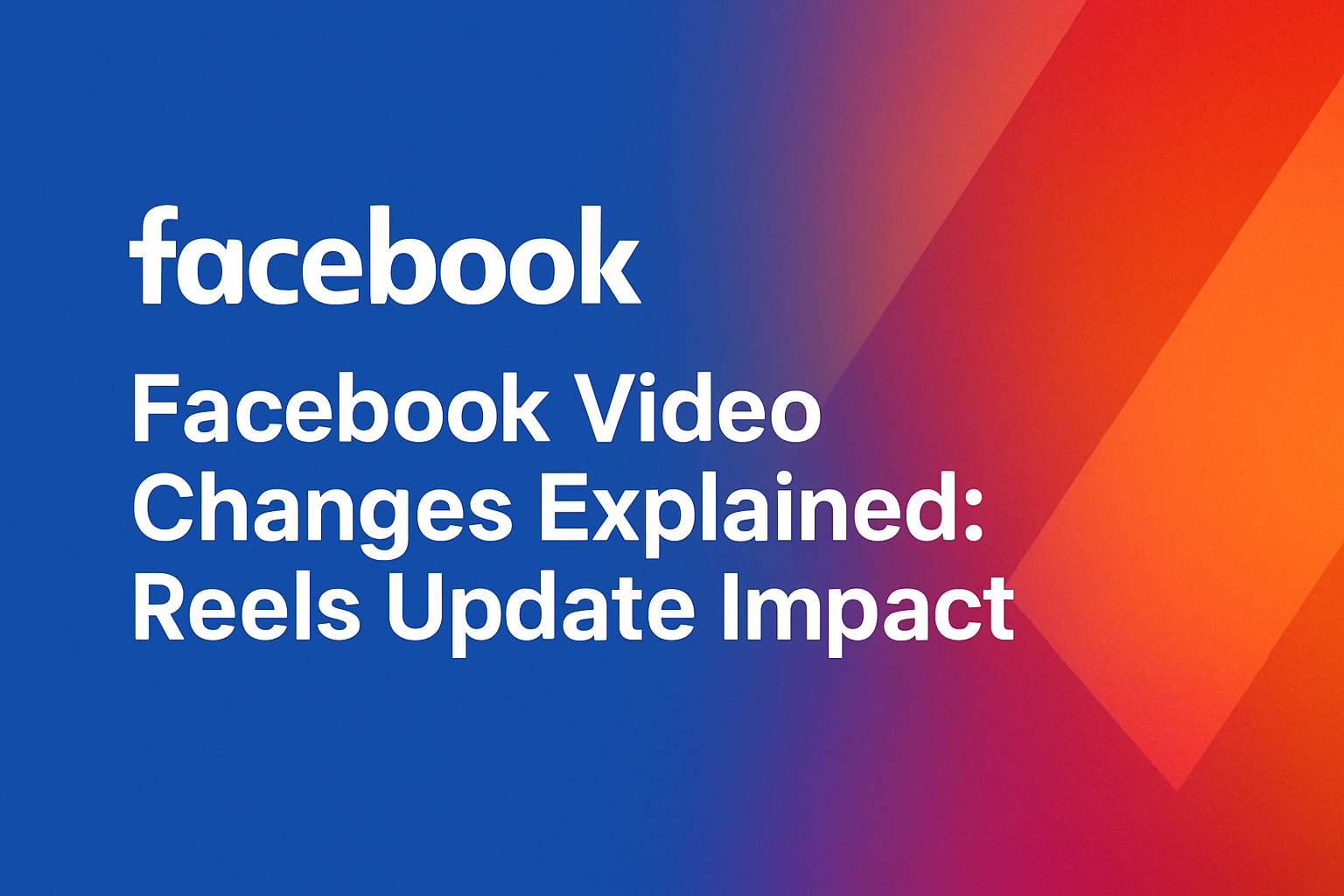 Facebook Video Changes Explained: What the New Reels Update Means for Business Users