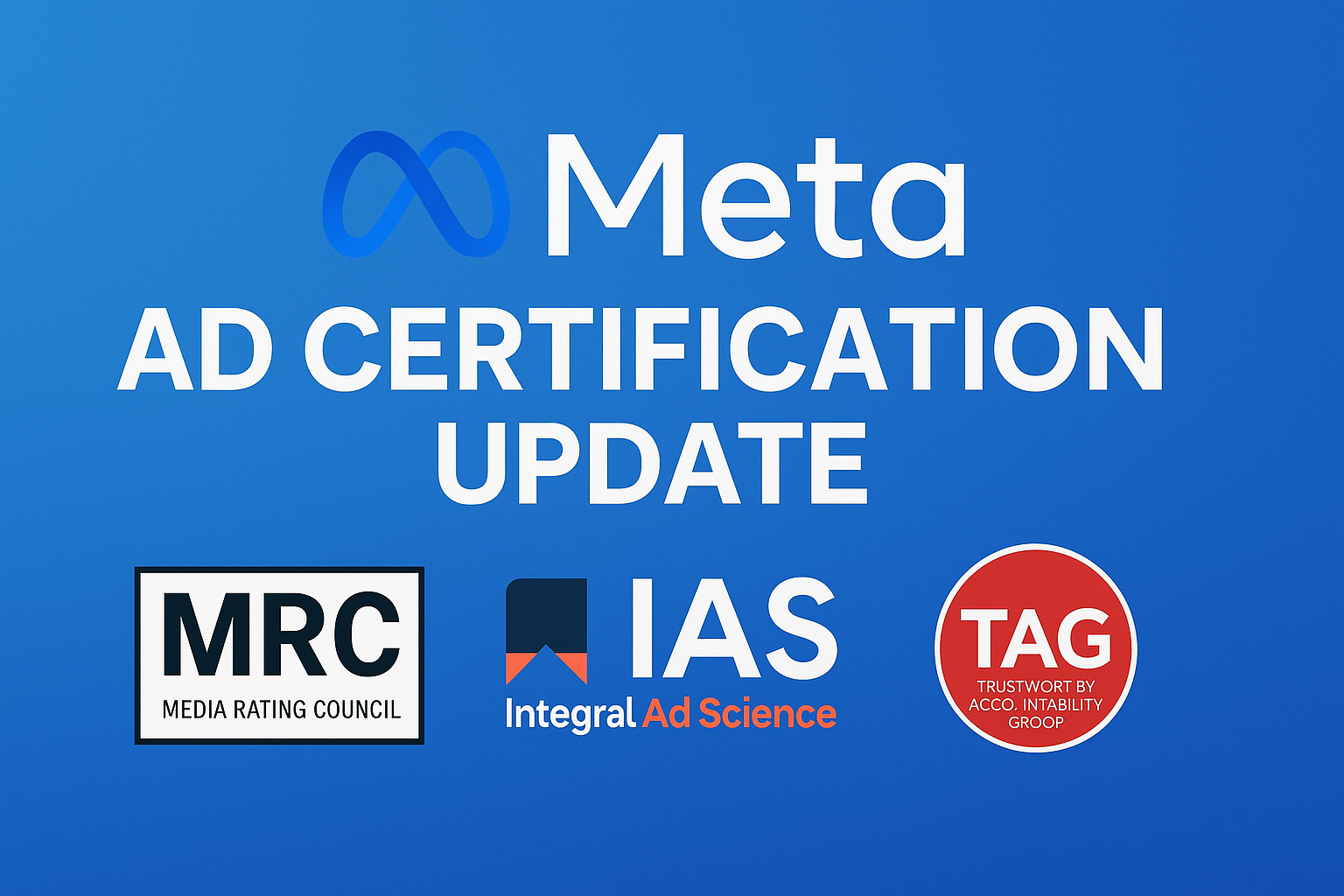 Meta Ad Certification Update: What MRC, IAS and TAG Approval Means for Advertisers