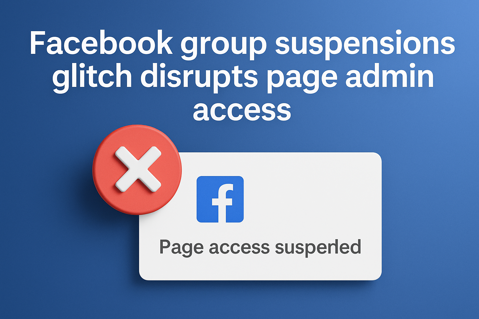 Facebook Group Suspensions Glitch Causes Confusion for Page Admins and Business Owners