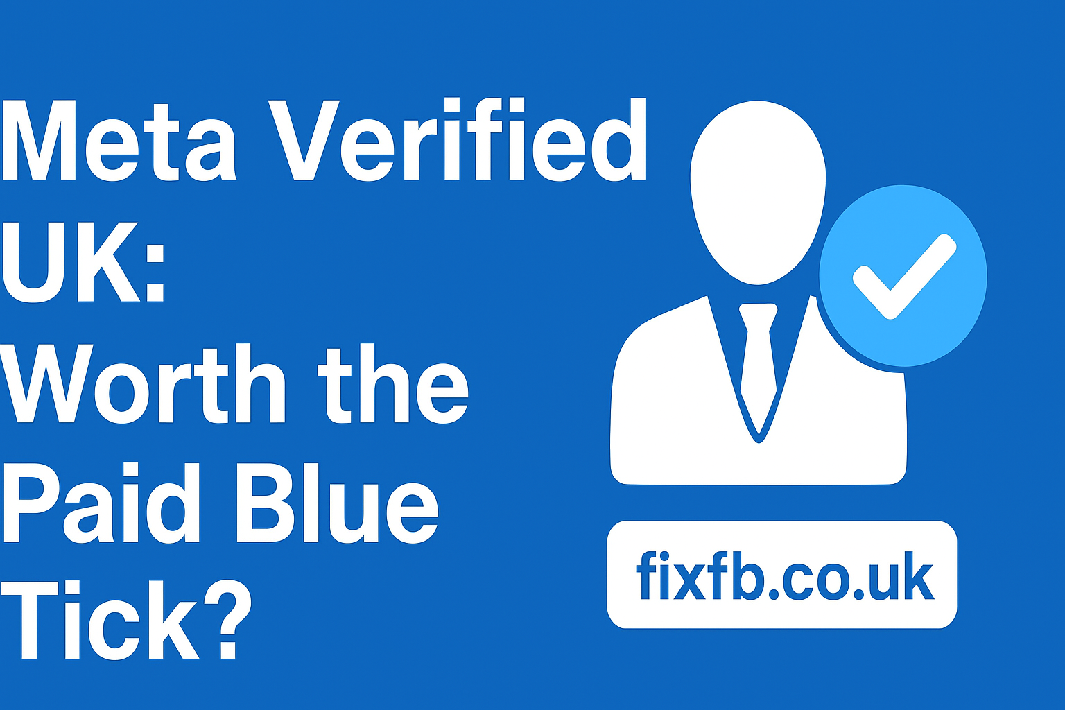 Meta Verified UK: Is the Paid Blue Tick Worth It for Businesses?