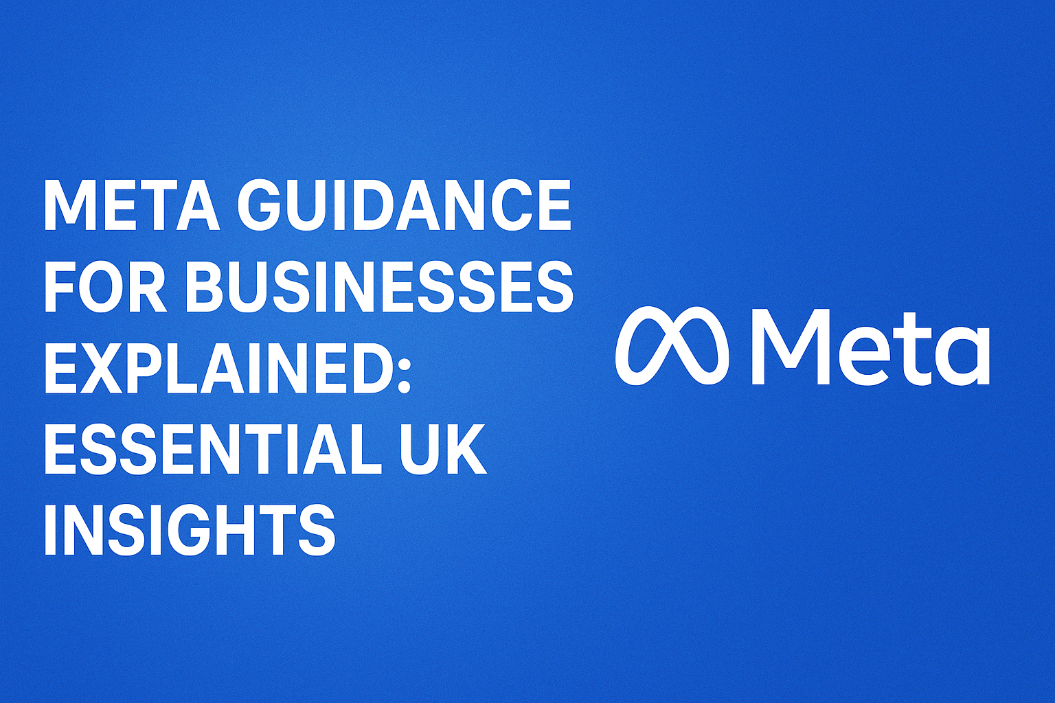 Meta Guidance for Businesses Explained: Essential UK Insights