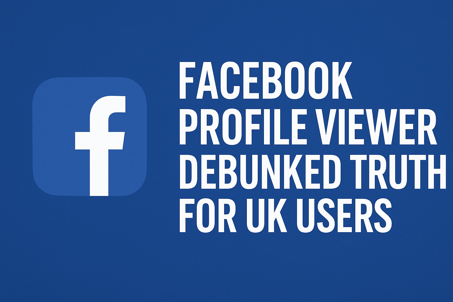 Facebook Profile Viewer Debunked Truth for UK Users
