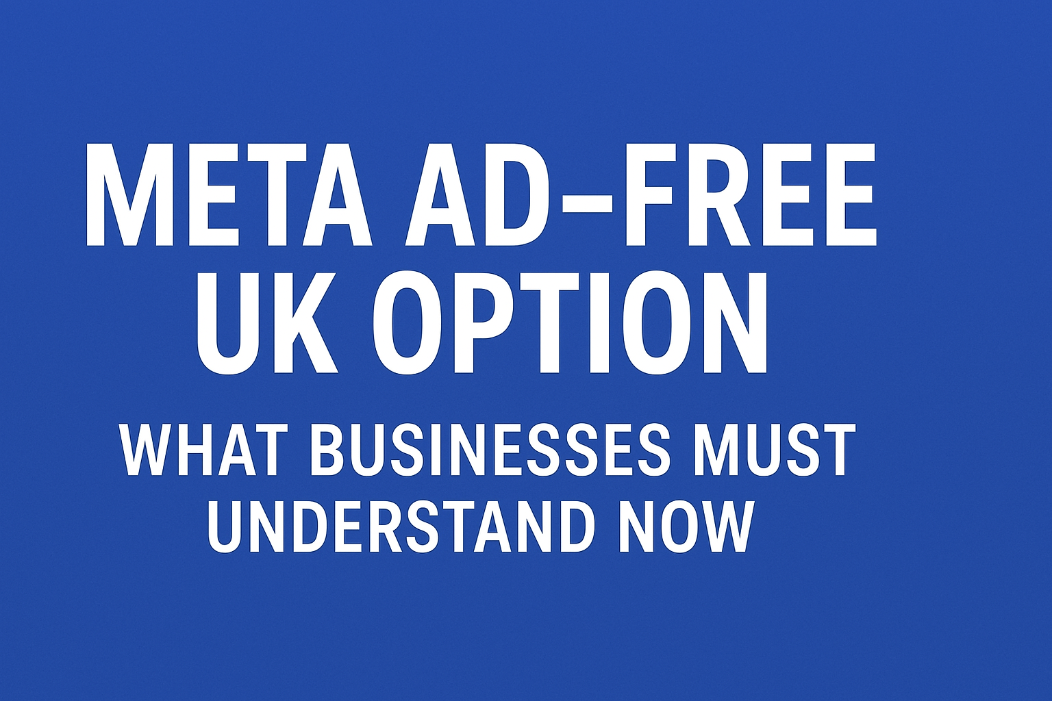 What the Meta Ad‑Free UK Option Means for UK Businesses
