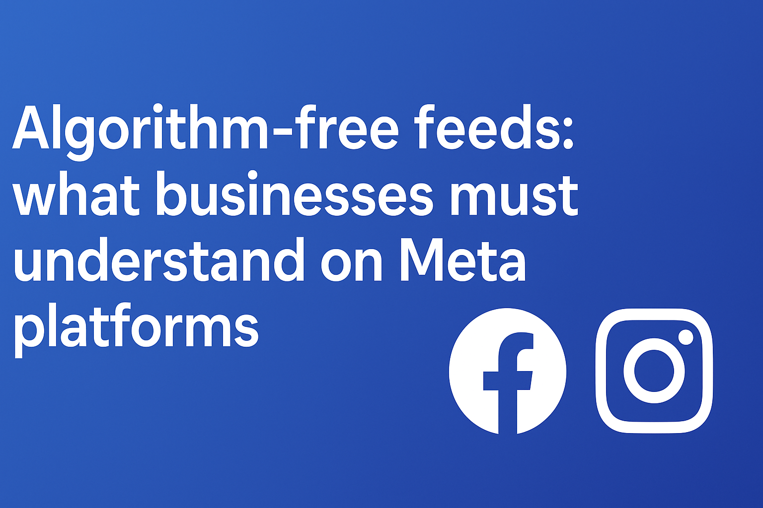 Meta’s Algorithm-Free Feeds: What UK Businesses Need to Know