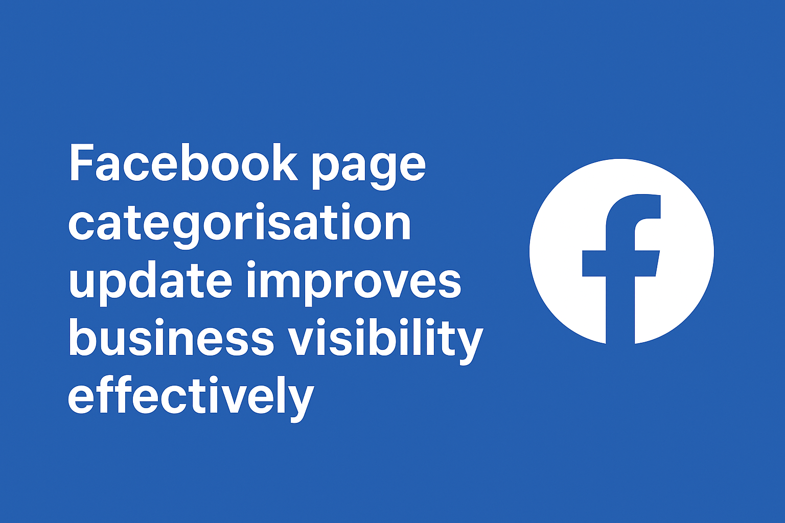 Facebook Page Categorisation Update Improves Business Visibility Effectively