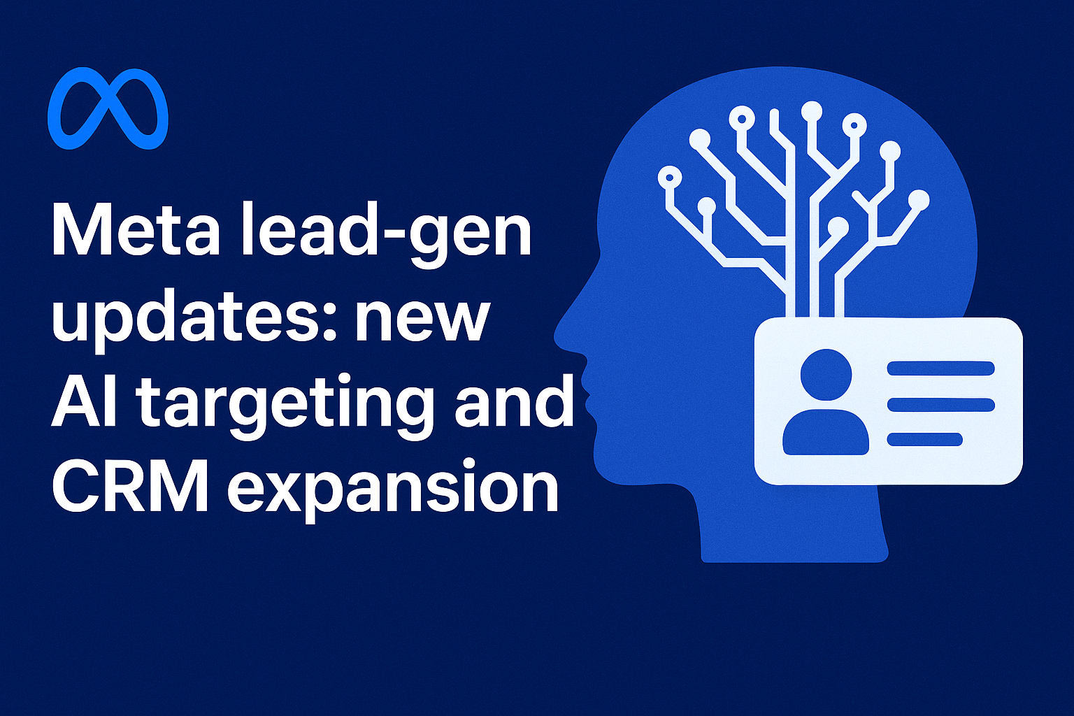 Meta Lead-Gen Updates: How AI Targeting and CRM Integration Are Transforming Facebook Advertising for UK Businesses