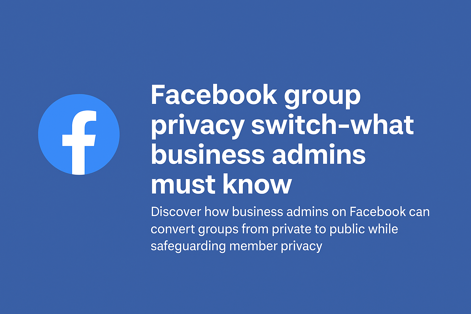 How the Facebook Group Privacy Switch Impacts UK Business Communities