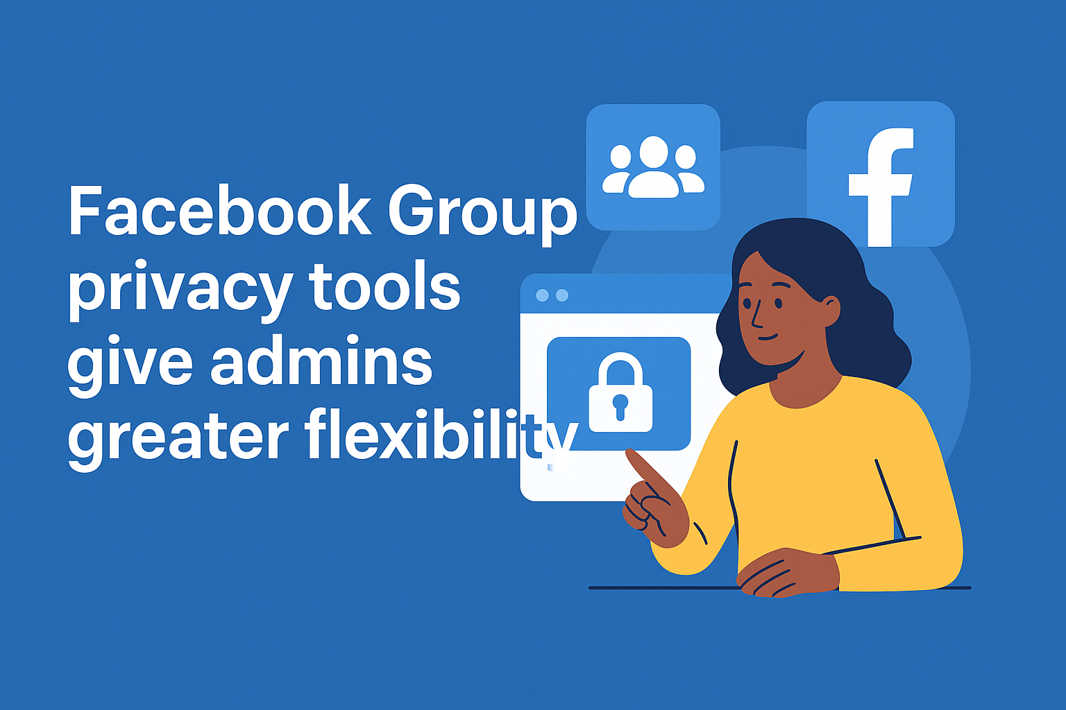 Facebook’s New Group Privacy Tools Give Admins More Control and Flexibility