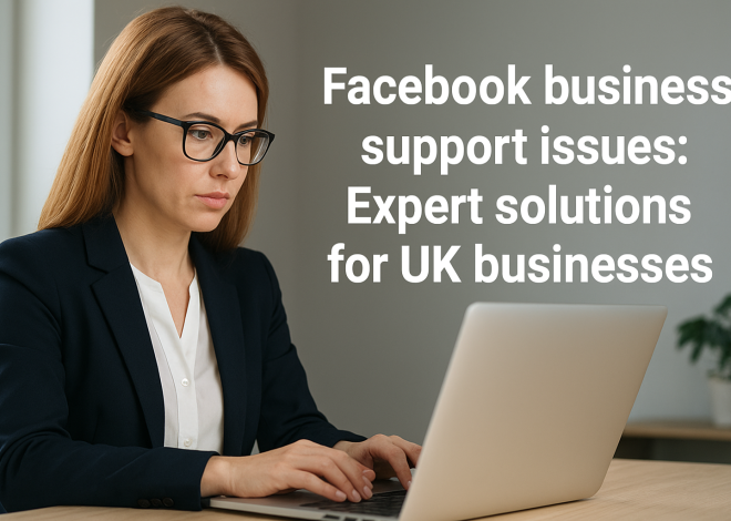 Facebook Business Support Issues: Expert Solutions for Common Meta Problems in the UK