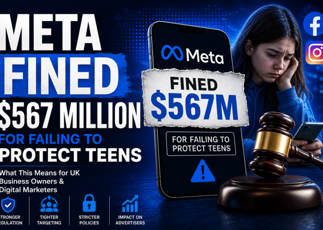 Meta Fined $567 Million for Failing to Protect Teens: What UK Marketers Need to Know